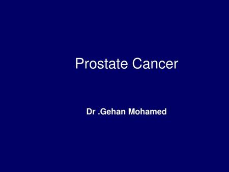 Prostate Cancer Dr .Gehan Mohamed.