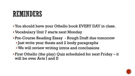Reminders You should have your Othello book EVERY DAY in class.