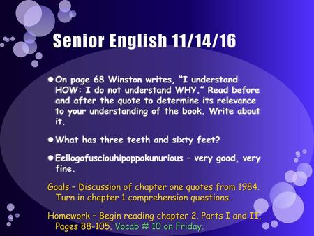 Senior English 11/14/16 On page 68 Winston writes, “I understand HOW: I do not understand WHY.” Read before and after the quote to determine its relevance.