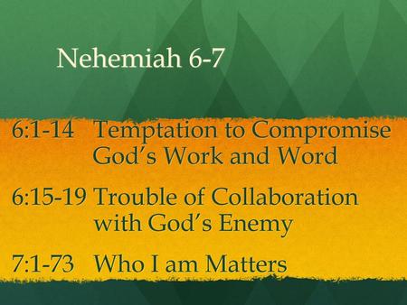 Nehemiah 6-7 6:1-14 Temptation to Compromise God’s Work and Word