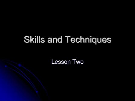 Skills and Techniques Lesson Two.