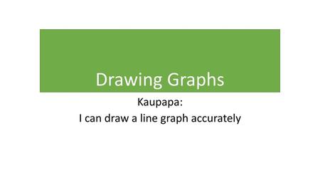 Kaupapa: I can draw a line graph accurately