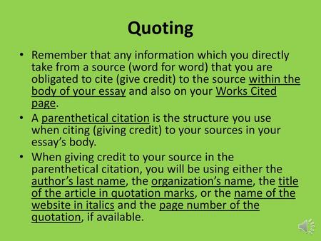 Quoting Remember that any information which you directly take from a source (word for word) that you are obligated to cite (give credit) to the source.