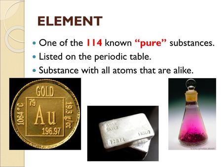 ELEMENT One of the 114 known “pure” substances.