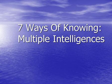 7 Ways Of Knowing: Multiple Intelligences