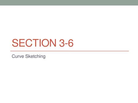 Section 3-6 Curve Sketching.