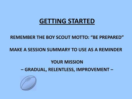GETTING STARTED REMEMBER THE BOY SCOUT MOTTO: “BE PREPARED”