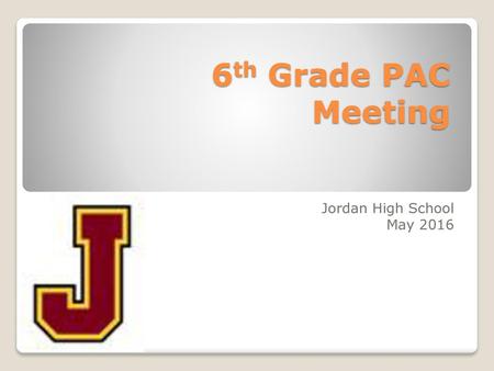 6th Grade PAC Meeting Jordan High School May 2016.