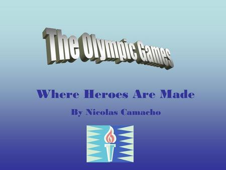 The Olympic Games Where Heroes Are Made By Nicolas Camacho.