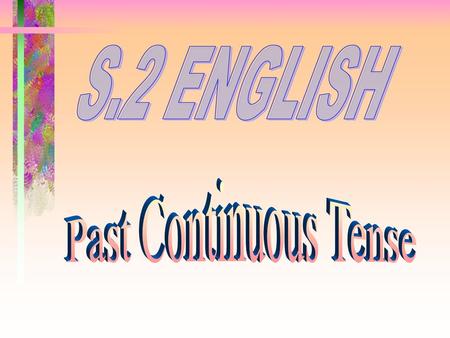 S.2 ENGLISH Past Continuous Tense.