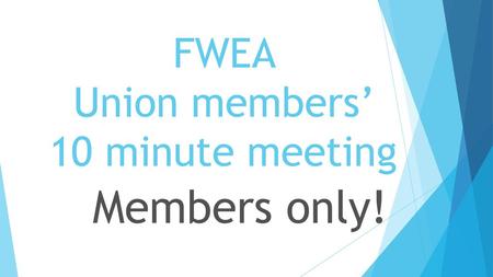FWEA Union members’ 10 minute meeting
