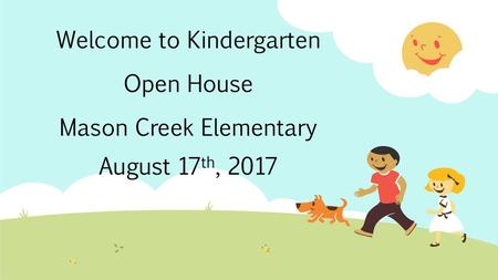 Welcome to Kindergarten Open House Mason Creek Elementary
