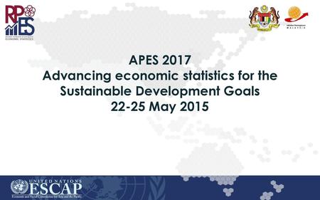 APES 2017 Advancing economic statistics for the Sustainable Development Goals 22-25 May 2015 Assalamualaikum and a very good afternoon to all the statisticians,
