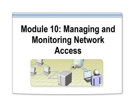 Module 10: Managing and Monitoring Network Access