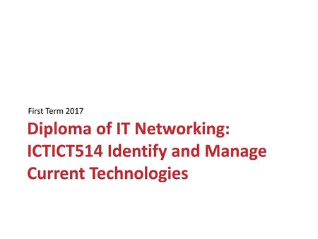 First Term 2017 Diploma of IT Networking: ICTICT514 Identify and Manage Current Technologies.