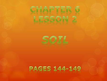 Chapter 6 Lesson 2 Soil Pages 144-149.