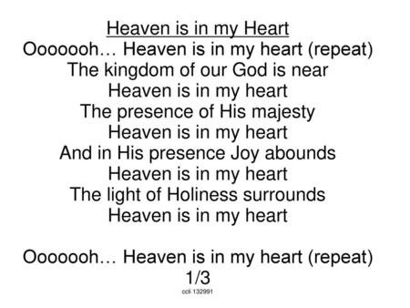 Ooooooh… Heaven is in my heart (repeat) The kingdom of our God is near