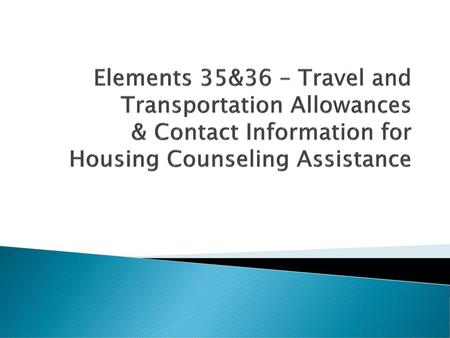 Elements 35&36 – Travel and Transportation Allowances & Contact Information for Housing Counseling Assistance.