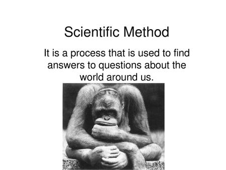 Scientific Method It is a process that is used to find answers to questions about the world around us.