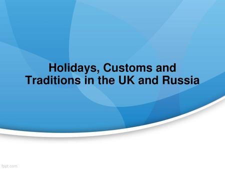 Holidays, Customs and Traditions in the UK and Russia
