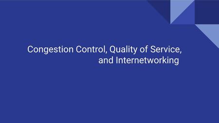 Congestion Control, Quality of Service, and Internetworking