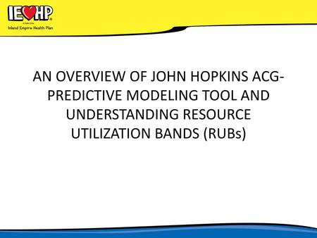 AN OVERVIEW OF JOHN HOPKINS ACG-PREDICTIVE MODELING TOOL AND UNDERSTANDING RESOURCE UTILIZATION BANDS (RUBs)