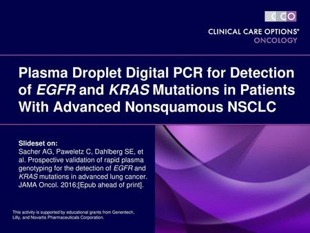 Plasma Droplet Digital PCR for Detection of EGFR and KRAS Mutations in Patients With Advanced Nonsquamous NSCLC Slideset on: Sacher AG, Paweletz C, Dahlberg.
