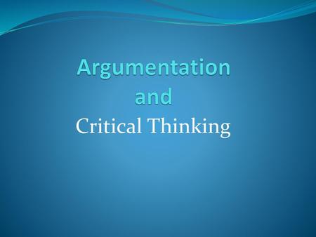 Argumentation and Critical Thinking.