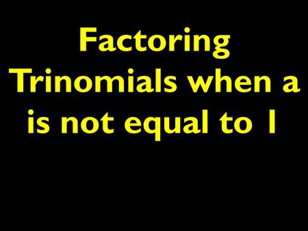 Factoring Trinomials when a is not equal to 1