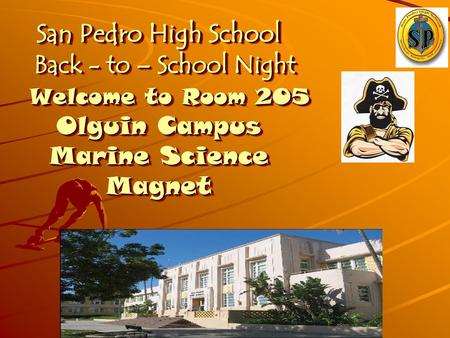San Pedro High School Back - to – School Night Welcome to Room 205 Olguin Campus Marine Science Magnet.