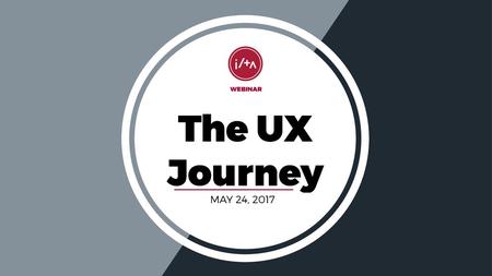 WEBINAR The UX Journey MAY 24, 2017.