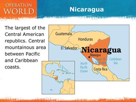 Nicaragua The largest of the Central American republics. Central mountainous area between Pacific and Caribbean coasts.
