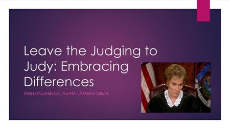 Leave the Judging to Judy: Embracing Differences
