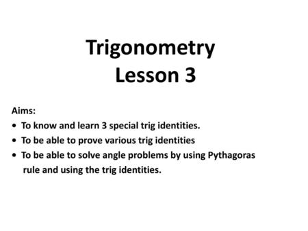 Trigonometry Lesson 3 Aims: