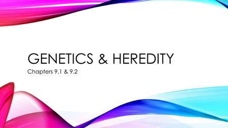Genetics & heredity Chapters 9.1 & 9.2.