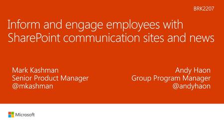 6/6/2018 12:02 AM BRK2207 Inform and engage employees with SharePoint communication sites and news Mark Kashman Senior Product Manager @mkashman Andy Haon.