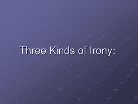 Three Kinds of Irony:.