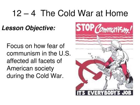 12 – 4 The Cold War at Home Lesson Objective: