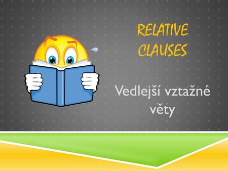 Relative clauses Vedlejší vztažné věty.