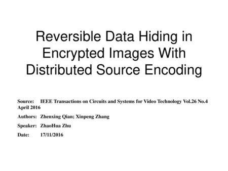 Reversible Data Hiding in Encrypted Images With Distributed Source Encoding Source:	IEEE Transactions on Circuits and Systems for Video Technology Vol.26.