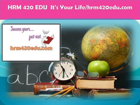 HRM 420 EDU It's Your Life/hrm420edu.com