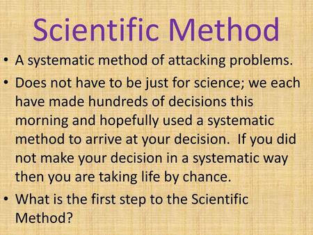 Scientific Method A systematic method of attacking problems.
