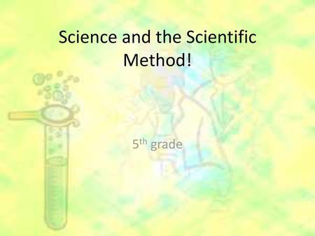 Science and the Scientific Method!