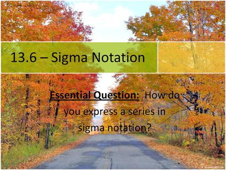 Essential Question: How do you express a series in sigma notation?