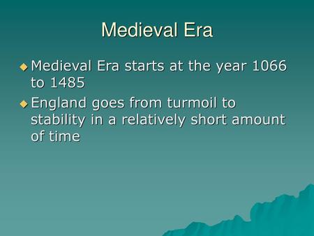 Medieval Era Medieval Era starts at the year 1066 to 1485