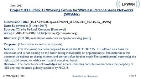 April 2017 Project: IEEE P802.15 Working Group for Wireless Personal Area Networks (WPANs) Submission Title: [15-17-0249-00-lpwa-LPWAN_SLIDES-IEEE_802-15-IG_LPWA]