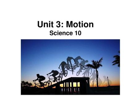 Unit 3: Motion Science 10.