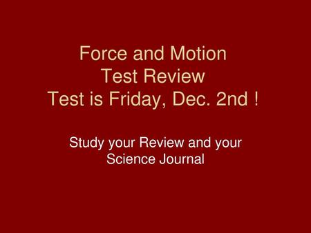 Force and Motion Test Review Test is Friday, Dec. 2nd !