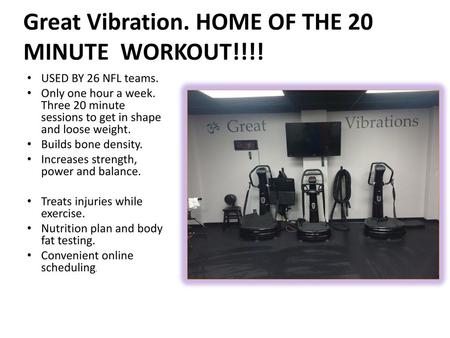 Great Vibration. HOME OF THE 20 MINUTE WORKOUT!!!!