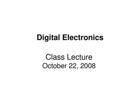 Digital Electronics Class Lecture October 22, 2008